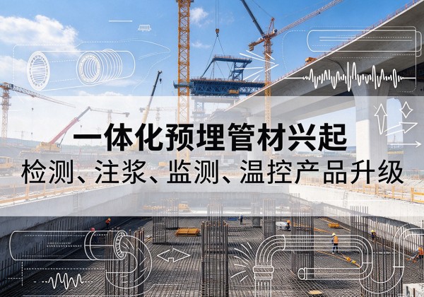 武穴一体化管材产品兴起，声测注浆一体管、多功能预埋管应用增多